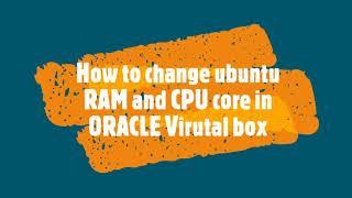 How to change RAM and CPU size after install in Oracle Virtual Box for Ubuntu 20.04