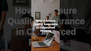 How to Ensure Quality Assurance in Outsourced Projects