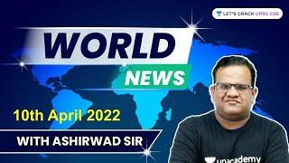 L6: World News | 10th April | UPSC CSE/IAS 2022/23 | Ashirwad Sir | Weekly Current Affairs