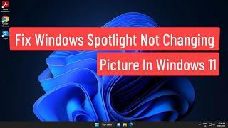 Fix Windows Spotlight Not Changing Picture & Lock Screen Picture Showing Same Picture Windows 11