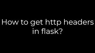 Python :How to get http headers in flask?(5solution)