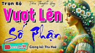 Nghe truyện ngủ ngon sâu giấc: " VƯỢT LÊN SỐ PHẬN " - Tiểu thuyết hiện thực việt nam | MC Thu Huệ