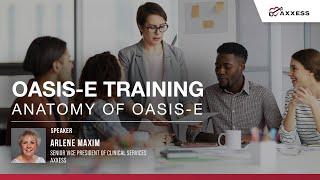 Axxess | Anatomy of OASIS-E Webinar with Arlene Maxim