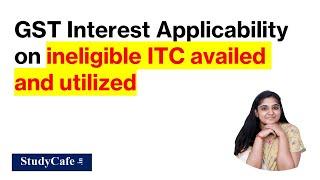 Interest Applicability on ineligible ITC availed and utilized | Interest on Reversal of ITC