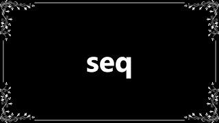 Seq - Meaning and How To Pronounce