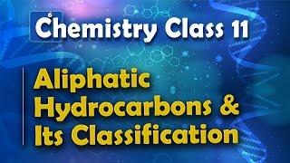 Aliphatic Hydrocarbons and Its Classification - Alkanes - Chemistry Class 11