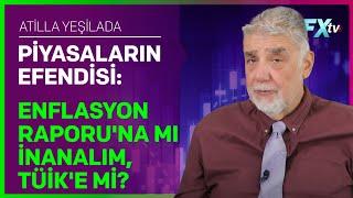 Piyasaların Efendisi: Enflasyon Raporu'na mı İnanalım, TÜİK'e mi? | Atilla Yeşilada