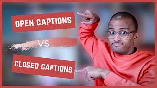 Open Captions vs Closed Captions: What's the Difference? [CC]