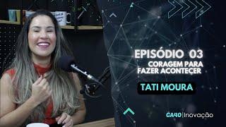 CORAGEM PARA FAZER ACONTECER COM TATI MOURA | EM REUNIÃO PODCAST #03