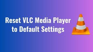 How to Reset VLC Media Player to Default Settings in Windows 2023