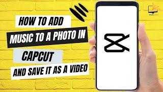 How to Add Music to a Photo in CapCut And Save it as a Video