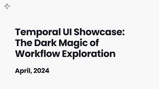 Temporal UI Showcase: The Dark Magic of Workflow Exploration