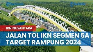 Proyek Jalan Tol IKN Nusantara Segmen 5A Ditargetkan Rampung pertengahan 2024