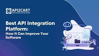 Best API Integration Platform: How It Can Improve Your Software