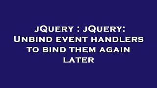 jQuery : jQuery: Unbind event handlers to bind them again later