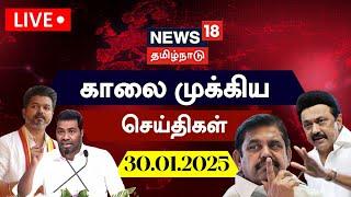 LIVE: News18 Tamil Nadu | காலை முக்கியச் செய்திகள் - 30.01.2025 | Today Morning News | Tamil News