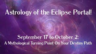 Astrology of the Eclipse Portal! Sep 17 to Oct 2 ~ A Mythological Turning Point On Your Destiny Path