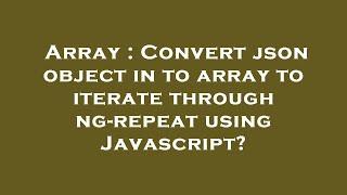 Array : Convert json object in to array to iterate through ng-repeat using Javascript?