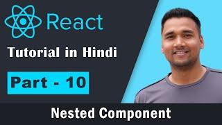 React JS - React Tutorial for Beginners in Hindi [Part-10] : Nested Components in React