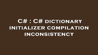 C# : C# dictionary initializer compilation inconsistency