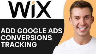 HOW TO ADD GOOGLE ADS CONVERSIONS TRACKING TO WIX (2025)