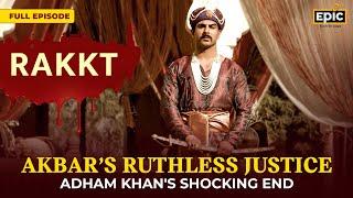 Akbar's Ruthless Justice: Adham Khan's Shocking End | Rakkt | FULL EPISODE | Indian History | Epic