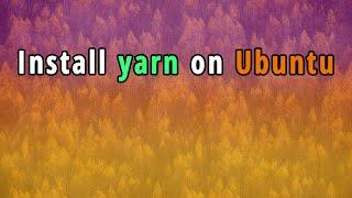 Ubuntu Tutorial: How to Install Yarn in Ubuntu?