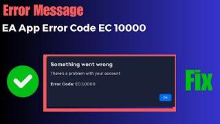 EA App Error Code EC 10000 (Fix) | Something Went Wrong There Is A Problem With Your Account EA App