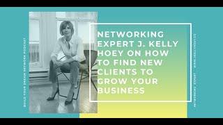 Networking Expert J. Kelly Hoey On How To Find New Clients To Grow Your Business