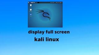 display full screen kali linux |fix