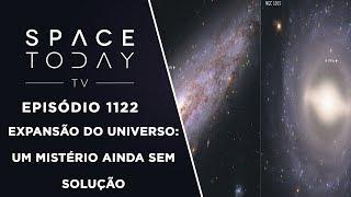 Expansão do Universo: Um Mistério Ainda Sem Solução - Space Today TV Ep.1122