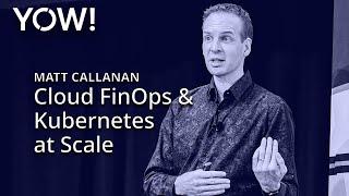 Cloud FinOps & Kubernetes Optimisation at Scale • Matt Callanan • YOW! 2023