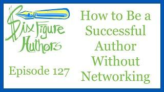 SFA 127 – How to Be a Successful Author Without Networking