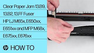 Clear Paper Jam 13.B9, 13.B2, 13.FF Fuser | HP LJ M65x, E650xx, E651xx and MFP M68x, E675xx, E676xx