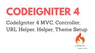 CodeIgniter 4 MVC, Controller, URL Helper, Helper, Theme Setup