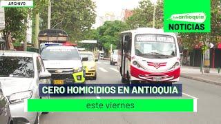 Cero homicidios en Antioquia este viernes - Teleantioquia Noticias