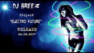 DJ BREEZ - Project "ELECTRO FUTURE"- RELEASE!
