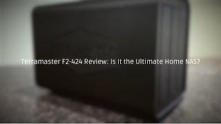 Terramaster F2-424 Review: Is It the Ultimate Home NAS?