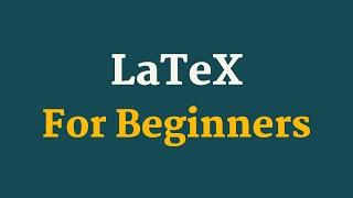 LaTex Tutorial For Beginners