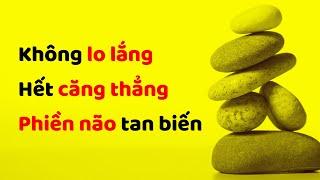 Làm thế nào để Không Lo Lắng, Hết Căng Thẳng, Phiền Não Tan Biến?