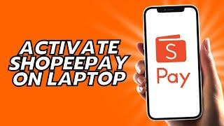 How To Activate Shopeepay On Laptop