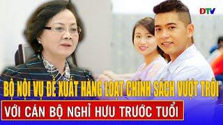 Bộ Nội vụ đề xuất hàng loạt chính sách vượt trội với cán bộ nghỉ hưu trước tuổi | Điện Biên TV