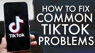 How To Fix Common TikTok Problems