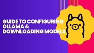 Guide to Configuring Ollama & Downloading Models