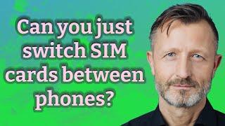 Can you just switch SIM cards between phones?