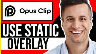 How to Use Static Overlay Opus Clip (GUIDE)