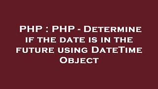 PHP : PHP - Determine if the date is in the future using DateTime Object