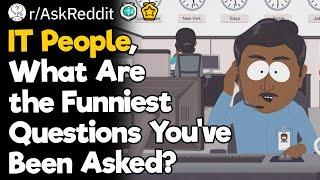 IT People, What Are The Funniest Questions You've Been Asked?
