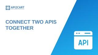 Connect Two APIs Together: How to Integrate Seamlessly I API2Cart