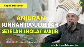 "ANJURAN SUNNAH RASULULLAH SETELAH SHOLAT" - Ustadz Riza Rahman, L.c (Al Mujahidin TV)